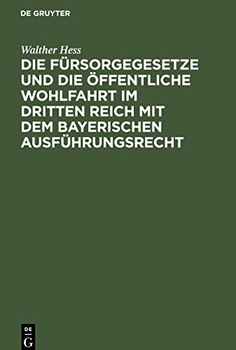 Die Fürsorgegesetze und die öffentliche Wohlfahrt im Dritten Reich mit dem bayerischen Ausführungsrecht