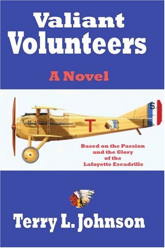 Valiant Volunteers: A Novel Based on the Passion and the Glory of the Lafayette Escadrille
