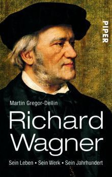 Richard Wagner: Sein Leben. Sein Werk. Sein Jahrhundert