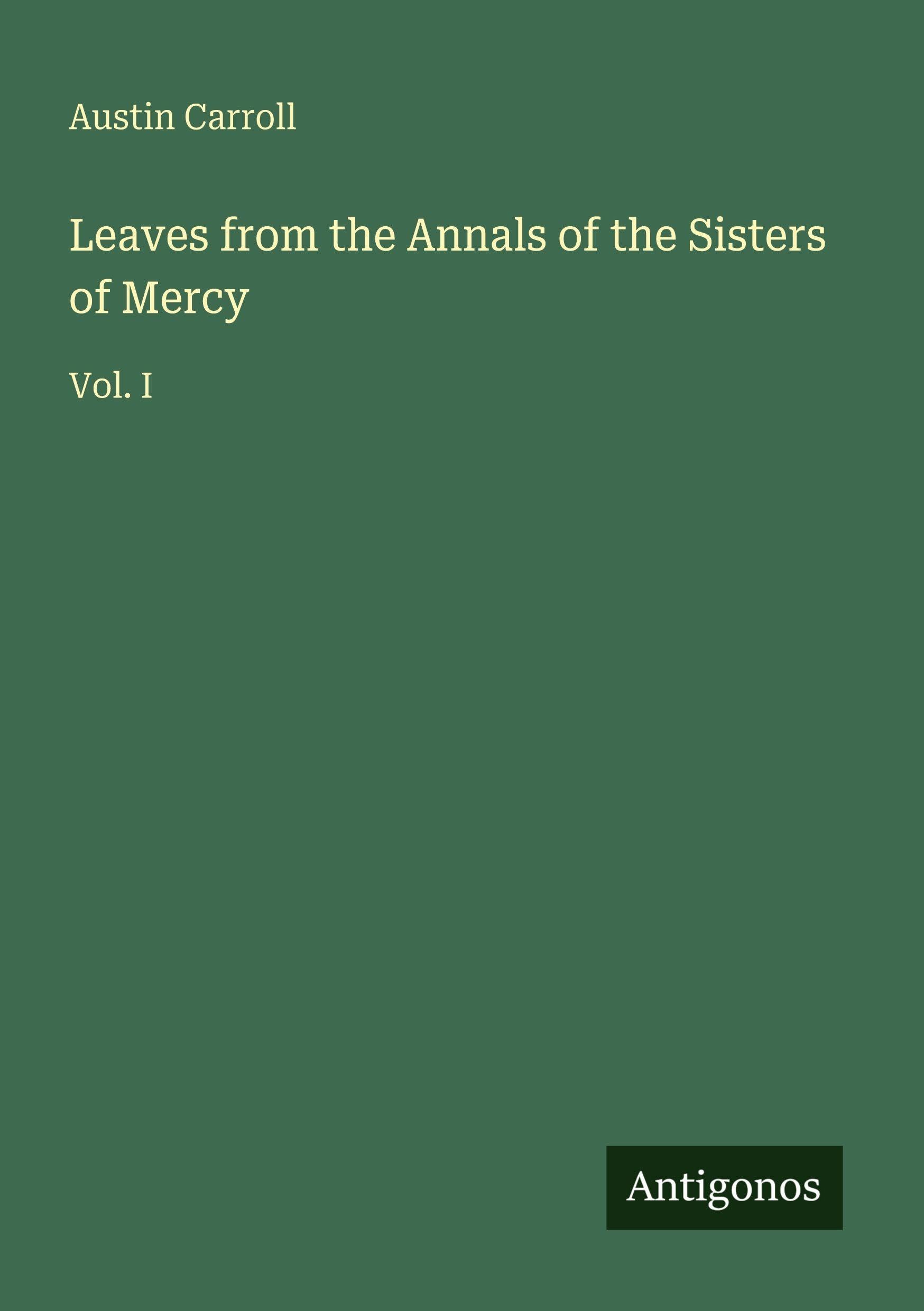 Leaves from the Annals of the Sisters of Mercy: Vol. I