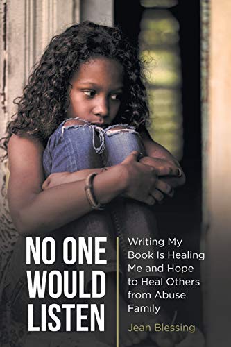 No One Would Listen: Writing My Book Is Healing Me and Hope to Heal Others from Abuse Family