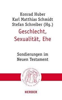 Geschlecht, Sexualität, Ehe: Sondierungen im Neuen Testament (Quaestiones disputatae)