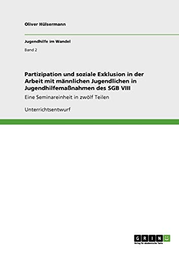 Partizipation und soziale Exklusion in der Arbeit mit männlichen Jugendlichen in Jugendhilfemaßnahmen des SGB VIII: Eine Seminareinheit in zwölf Teilen