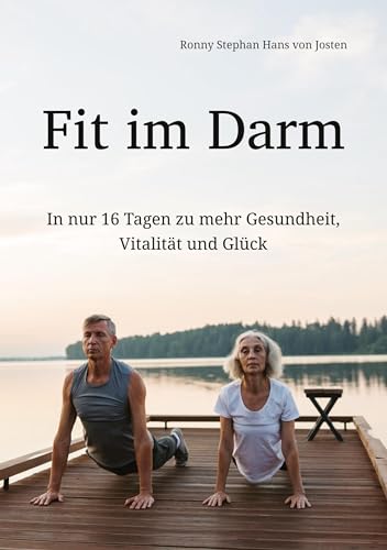 Fit im Darm: In nur 16 Tagen zu mehr Gesundheit, Vitalität und Glück