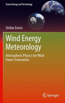 Wind Energy Meteorology: Atmospheric Physics for Wind Power Generation (Green Energy and Technology)