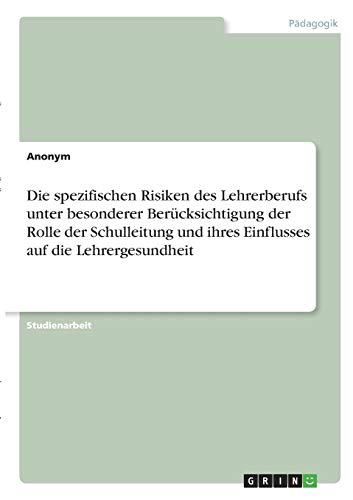 Die spezifischen Risiken des Lehrerberufs unter besonderer Berücksichtigung der Rolle der Schulleitung und ihres Einflusses auf die Lehrergesundheit