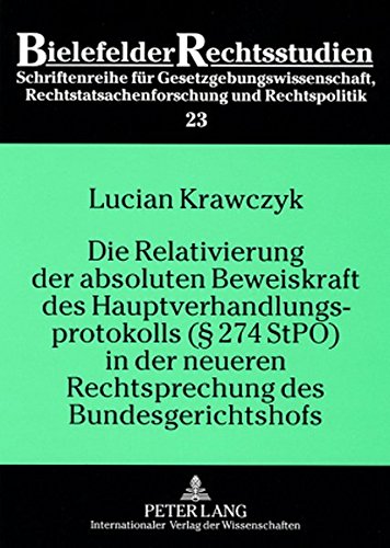 Die Relativierung der absoluten Beweiskraft des Hauptverhandlungsprotokolls (§ 274 StPO) in der neueren Rechtsprechung des Bundesgerichtshofs (Bielefelder Rechtsstudien)