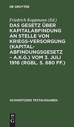 Das Gesetz über Kapitalabfindung an Stelle von Kriegsversorgung (Kapitalabfindungsgesetz – A.K.G.) vom 3. Juli 1916 (RGBl. S. 680 ff.) (Schweitzers Textausgaben)