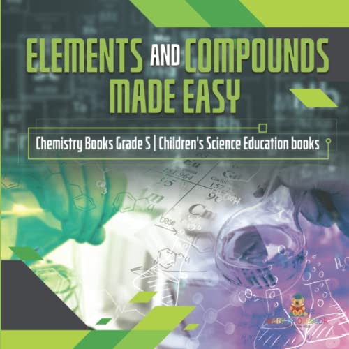 Elements and Compounds Made Easy Chemistry Books Grade 5 Children's Science Education books