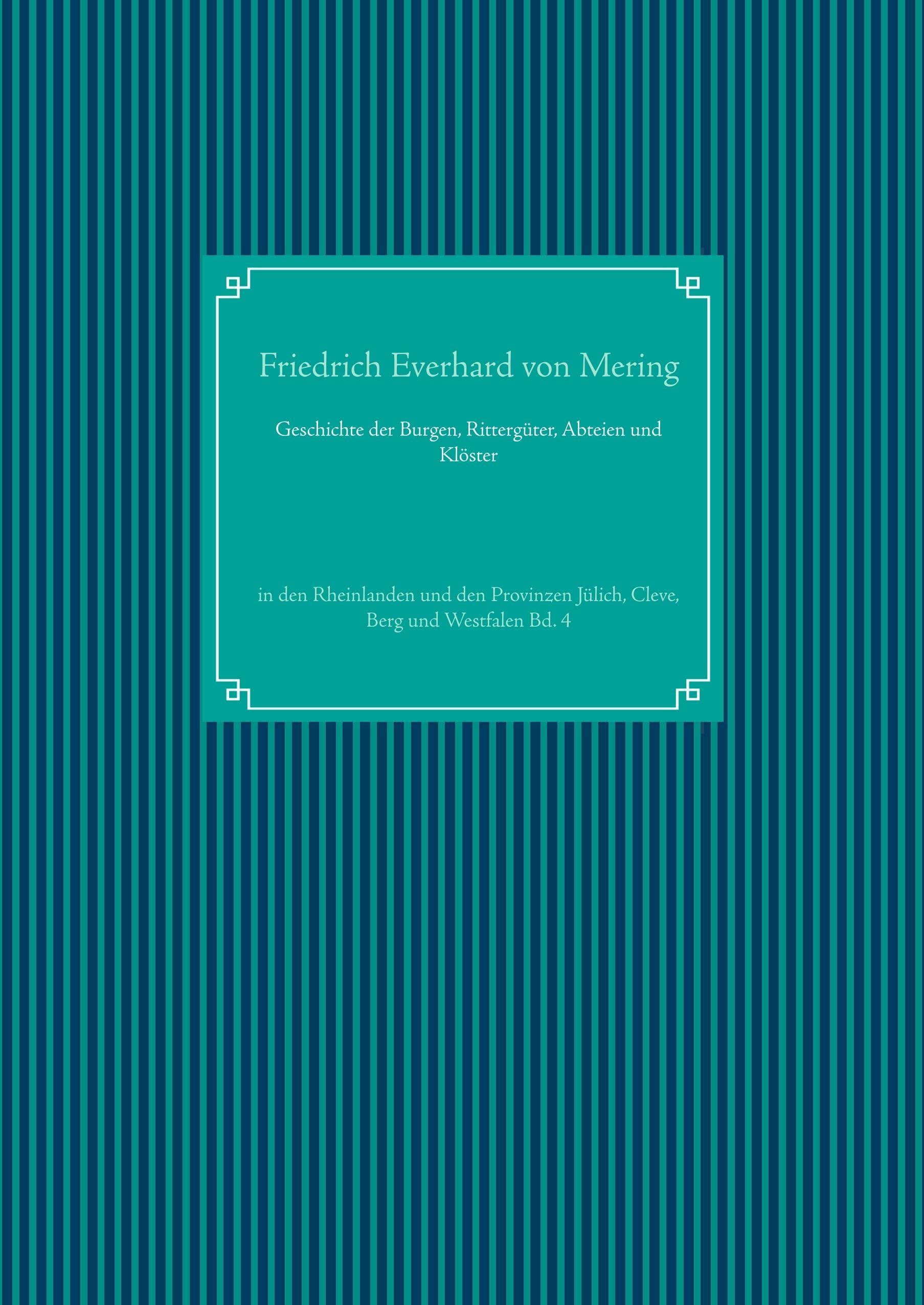 Geschichte der Burgen, Rittergüter, Abteien und Klöster: in den Rheinlanden und den Provinzen Jülich, Cleve, Berg und Westfalen Bd. 4
