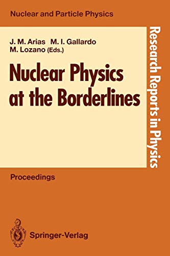 Nuclear Physics at the Borderlines: Proceedings of the Fourth International Summer School, Sponsored by the Universidad Hispano-Americana, Santa María ... 17–29, 1991 (Research Reports in Physics)