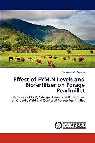 Effect of FYM,N Levels and Biofertilizer on Forage Pearlmillet: Response of FYM, Nitrogen Levels and Biofertilizer on Growth, Yield and Quality of Forage Pearl millet