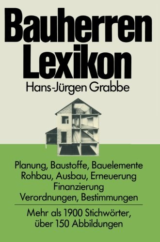 Bauherren Lexikon: Planung, Baustoffe, Bauelemente, Rohbau, Ausbau, Erneuerung, Finanzierung; Verordnungen, Bestimmungen