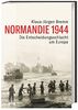 Normandie 1944. Die Entscheidungsschlacht um Europa im Zweiten Weltkrieg. Atlantikwall, D-Day und der Vormarsch auf Paris: ein umfassendes militärhistorisches Zeitporträt