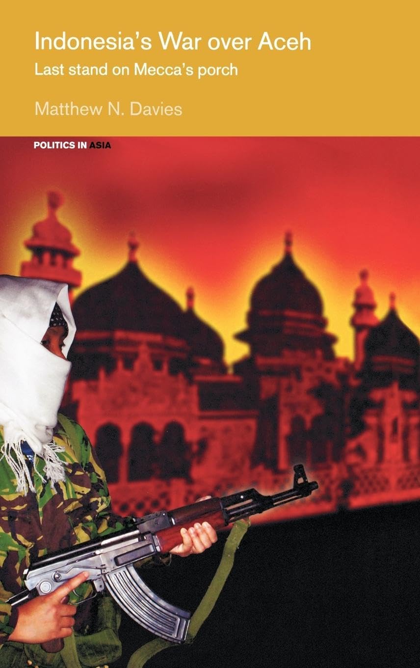 Indonesia's War over Aceh: Last Stand on Mecca's Porch (Politics in Asia)
