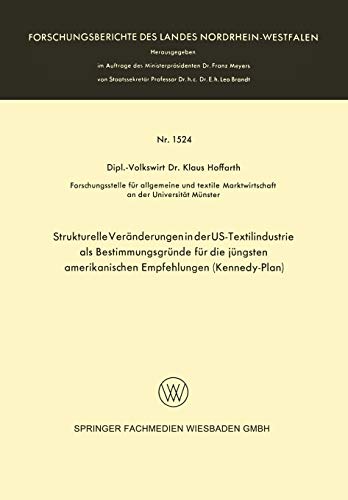 Strukturelle Veränderungen in der Us-Textilindustrie als Bestimmungsgründe für die jüngsten amerikanischen Empfehlungen (Kennedy-Plan) ... Landes Nordrhein-Westfalen, 1524, Band 1524)