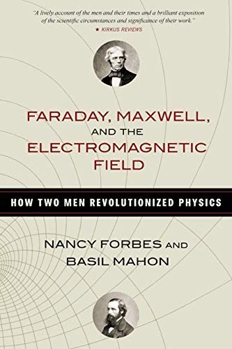 Faraday, Maxwell, and the Electromagnetic Field: How Two Men Revolutionized Physics