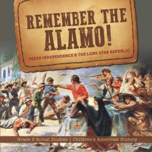Remember the Alamo! Texas Independence & the Lone Star Republic Grade 5 Social Studies Children's American History