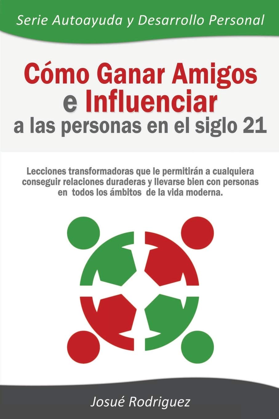 Cómo Ganar Amigos e Influenciar a Las Personas en el Siglo 21: Lecciones transformadoras que le permitirán a cualquiera conseguir relaciones duraderas ... (Autoayuda y Desarrollo Personal, Band 2)