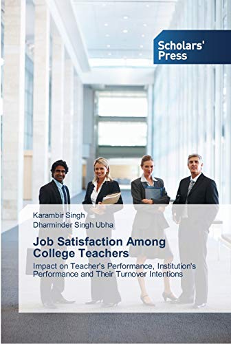 Job Satisfaction Among College Teachers: Impact on Teacher's Performance, Institution's Performance and Their Turnover Intentions