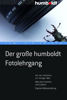 Der große humboldt Fotolehrgang: Von der Aufnahme zum fertigen Bild. Alles über Kamera und Zubehör. Digitale Bildbearbeitung