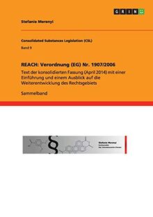 REACH: Verordnung (EG) Nr. 1907/2006: Text der konsolidierten Fassung (April 2014) mit einer Einführung und einem Ausblick auf die Weiterentwicklung des Rechtsgebiets