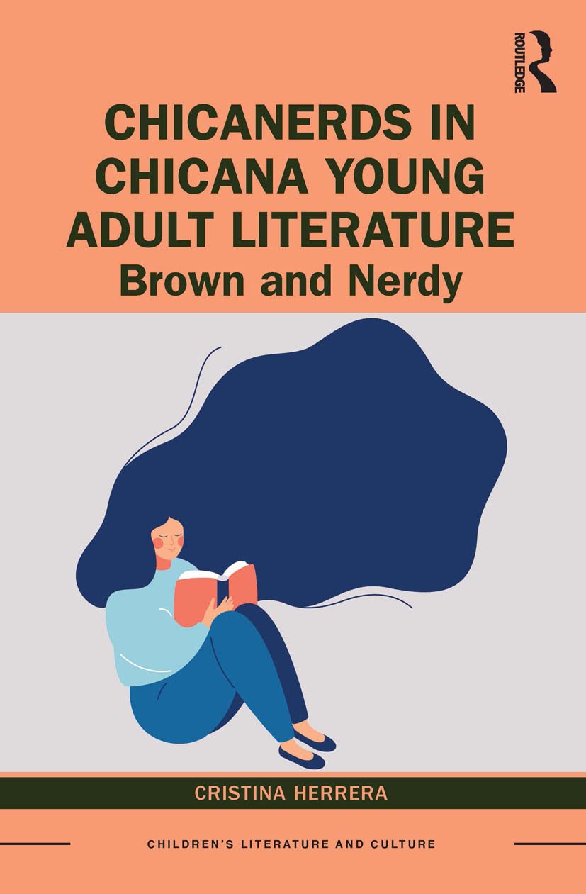 ChicaNerds in Chicana Young Adult Literature: Brown and Nerdy (Children's Literature and Culture)