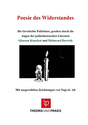 Poesie des Widerstandes: Die Geschichte Palästinas, gesehen durch die Augen der palästinensischen Literaten Ghassan Kanafani und Mahmoud Darwish. Mit Zeichnungen von Nagi al-Ali