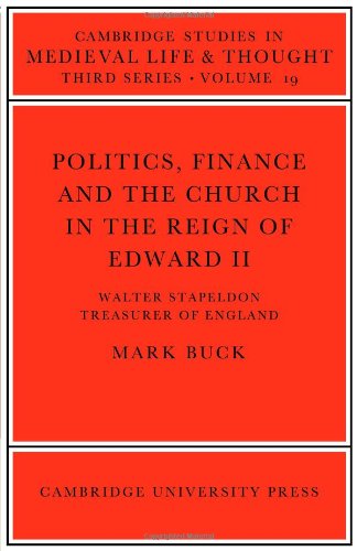 Politics, Finance and the Church in the Reign of Edward II (Cambridge Studies in Medieval Life and Thought: Third Series, Band 19)