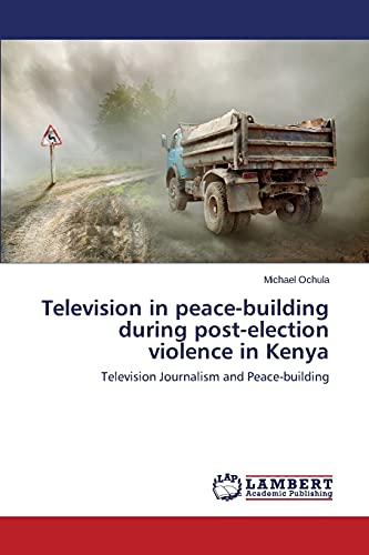 Television in peace-building during post-election violence in Kenya: Television Journalism and Peace-building