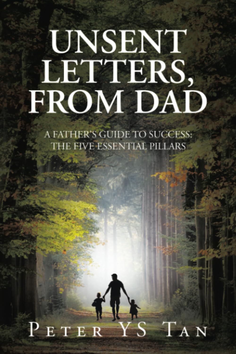 Unsent Letters, from Dad: A Father’s Guide to Success: The Five Essential Pillars