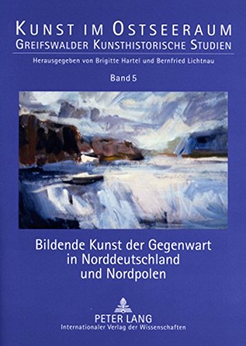 Bildende Kunst der Gegenwart in Norddeutschland und Nordpolen (Kunst im Ostseeraum. Greifswalder Kunsthistorische Studien)