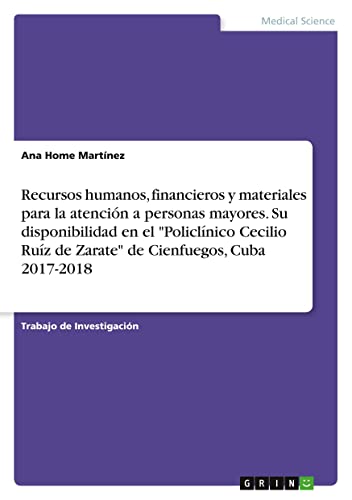 Recursos humanos, financieros y materiales para la atención a personas mayores. Su disponibilidad en el Policlínico Cecilio Ruíz de Zarate de Cienfuegos, Cuba 2017-2018