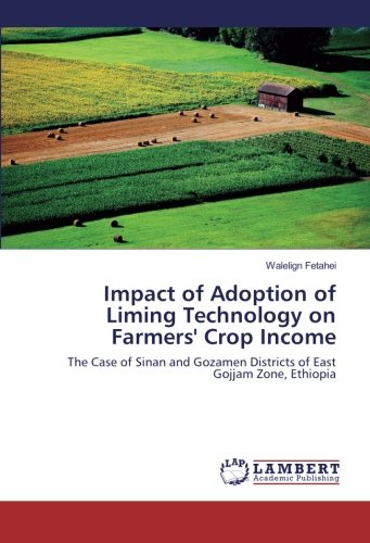 Impact of Adoption of Liming Technology on Farmers' Crop Income: The Case of Sinan and Gozamen Districts of East Gojjam Zone, Ethiopia