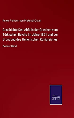 Geschichte Des Abfalls der Griechen vom Türkischen Reiche Im Jahre 1821 und der Gründung des Hellenischen Königreiches: Zweiter Band