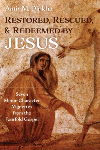 Restored, Rescued, and Redeemed by Jesus: Seven Minor-Character Vignettes from the Fourfold Gospel