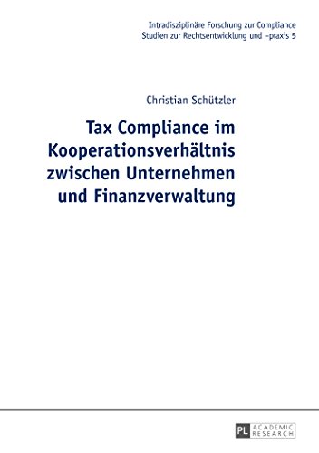 Tax Compliance im Kooperationsverhältnis zwischen Unternehmen und Finanzverwaltung (Intradisziplinäre Forschung zur Compliance)