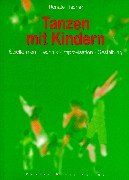 Tanzen mit Kindern: Spielformen - Technik - Improvisation - Gestaltung