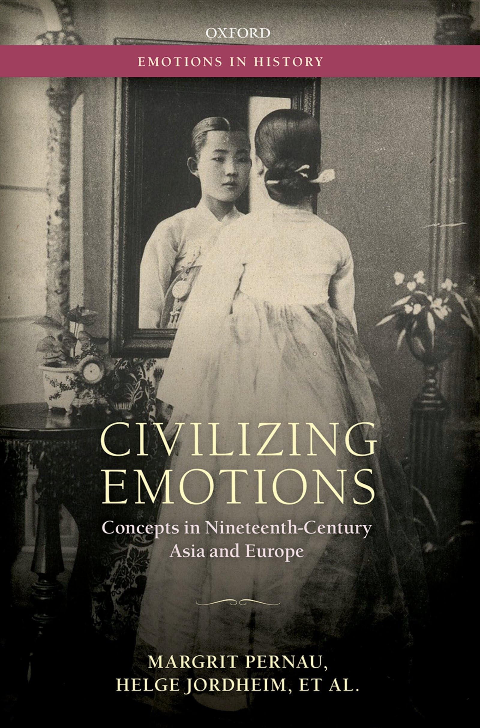CIVILIZING EMOTIONS EIH C: Concepts in Nineteenth Century Asia and Europe (Emotions in History)