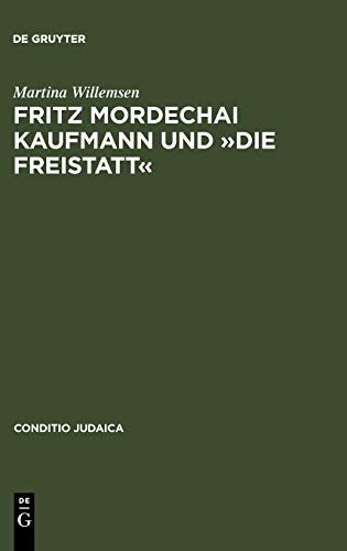Fritz Mordechai Kaufmann und »Die Freistatt«: Zum 'alljüdischen' Literaturkonzept einer deutsch-jüdischen Monatsschrift (Conditio Judaica, 63, Band 63)