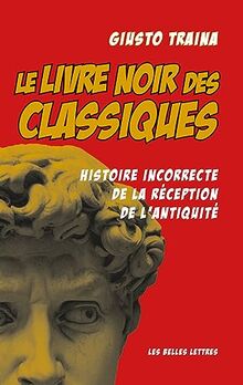 Le livre noir des classiques : histoire incorrecte de la réception de l'Antiquité