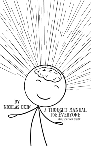Nicolas Okin A Thought Manual For Everyone, (For You Too), Maybe