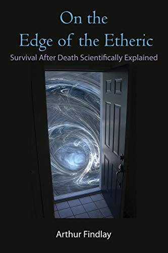 Arthur Findlay On The Edge Of The Etheric, Survival After Death Scientifically Explained