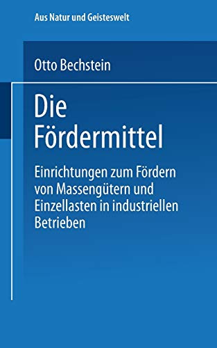 Die Fördermittel: Einrichtungen zum Fördern von Massengütern und Einzellasten in industriellen Betrieben (Aus Natur und Geisteswelt)