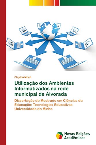 Utilização dos Ambientes Informatizados na rede municipal de Alvorada: Dissertação de Mestrado em Ciências da Educação: Tecnologias Educativas Universidade do Minho