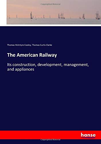 The American Railway: Its construction, development, management, and appliances