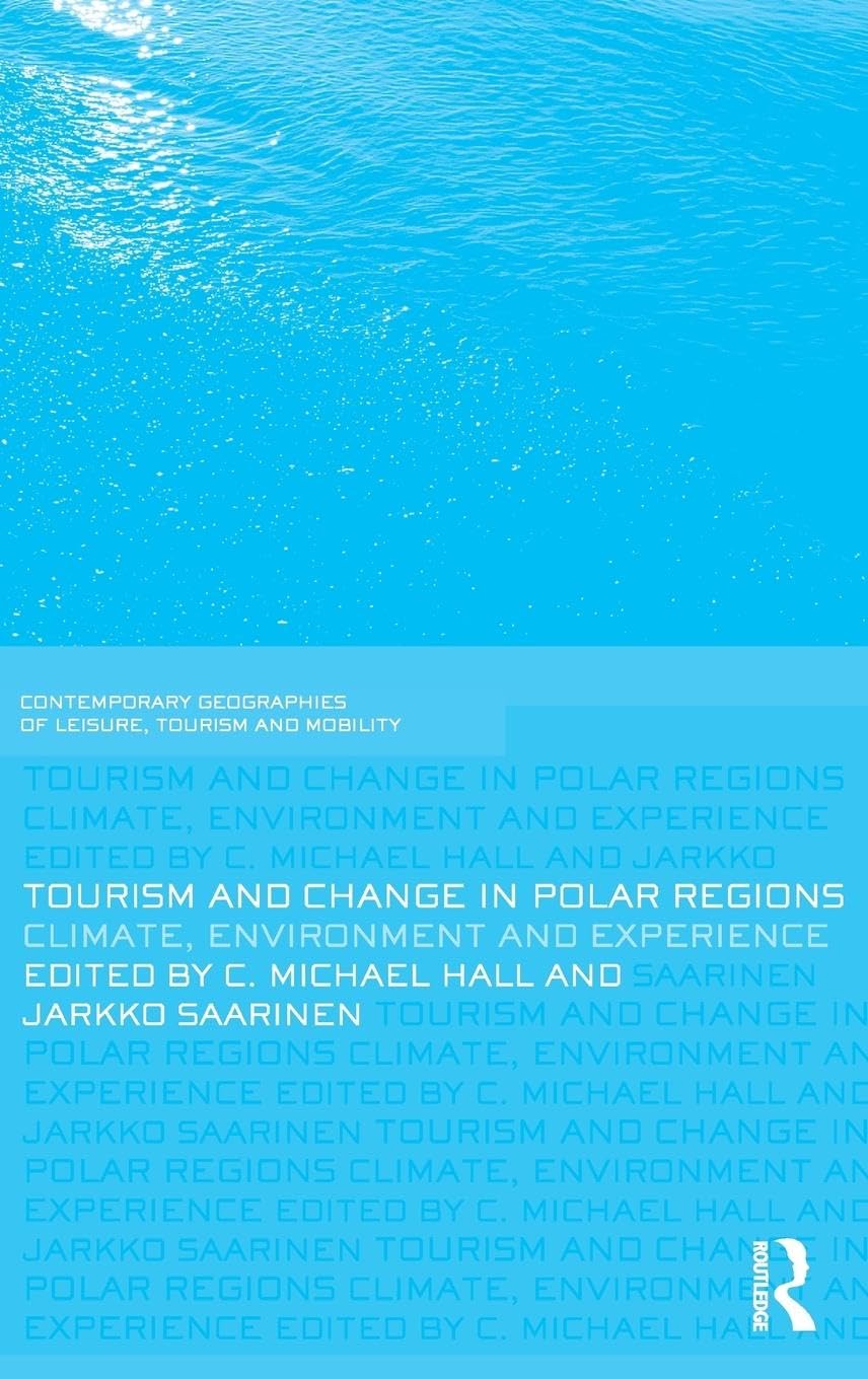 Tourism and Change in Polar Regions: Climate, Environments and Experiences (Contemporary Geographics of Leisure, Tourism and Mobility)