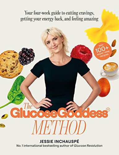 Jessie Inchauspé The Glucose Goddess Method, Your Four-week Guide To Cutting Cravings, Getting Your Energy Back, And Feeling Amazing. With 100+ Super Easy Recipes