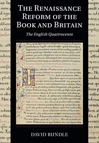 The Renaissance Reform of the Book and Britain: The English Quattrocento (Cambridge Studies in Palaeography and Codicology, Band 17)