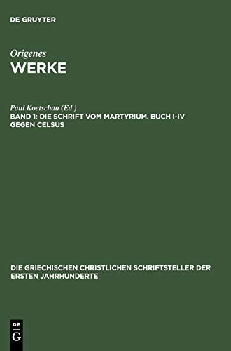 Die Schrift vom Martyrium. Buch I–IV gegen Celsus (Die griechischen christlichen Schriftsteller der ersten Jahrhunderte, 2, Band 2)